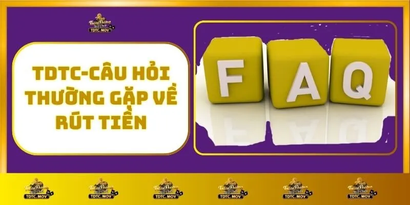 Rút Tiền TDTC Dễ Dàng – Cập Nhật Chi Tiết Từng Bước 5 TDTC - Câu Hỏi Thường Gặp Về Rút Tiền