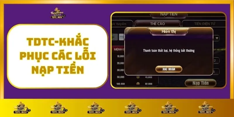 Hướng Dẫn Nạp Tiền TDTC – Nhanh Gọn, An Toàn Chỉ Trong Vài Bước 4 TDTC - Khắc Phục Các Lỗi Nạp Tiền