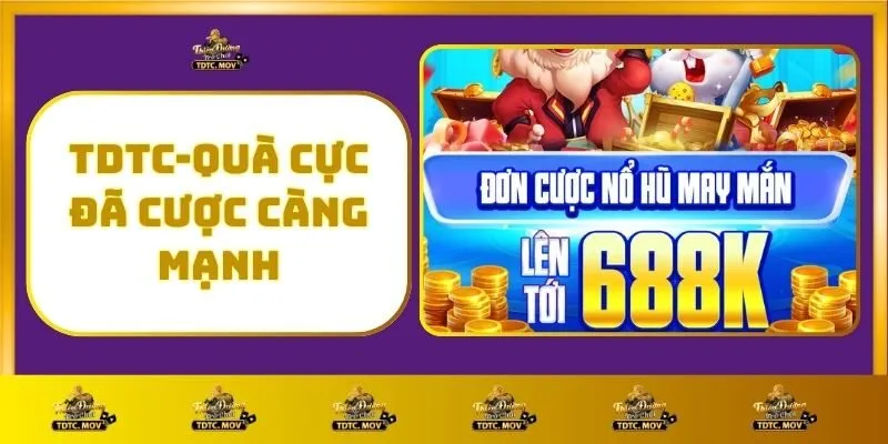 Khuyến Mãi TDTC – Cập Nhật Các Ưu Đãi Mới Nhất 1 TDTC - Quà Cực Đã Cược Càng Mạnh